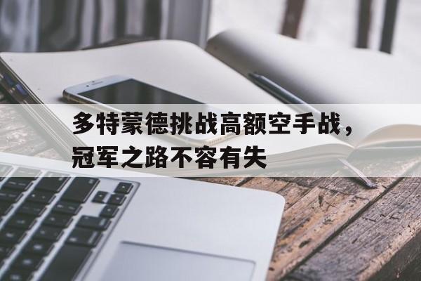 多特蒙德挑战高额空手战，冠军之路不容有失