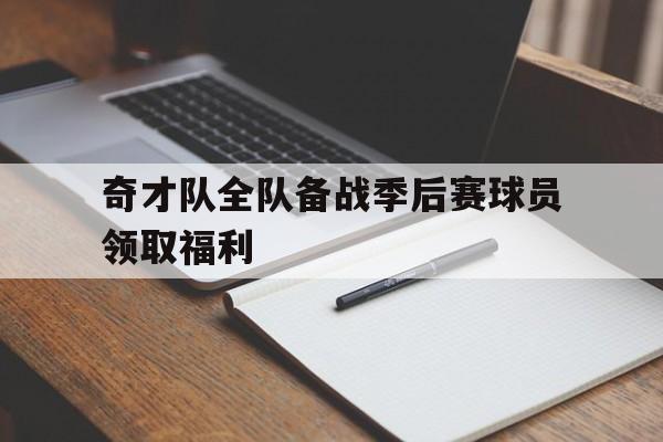 奇才队全队备战季后赛球员领取福利